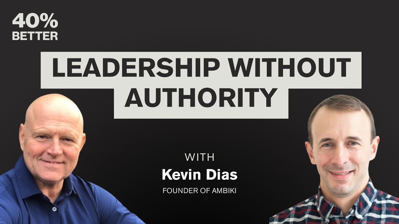 Leadership Without Authority | Kevin Dias — 40% Better Podcast