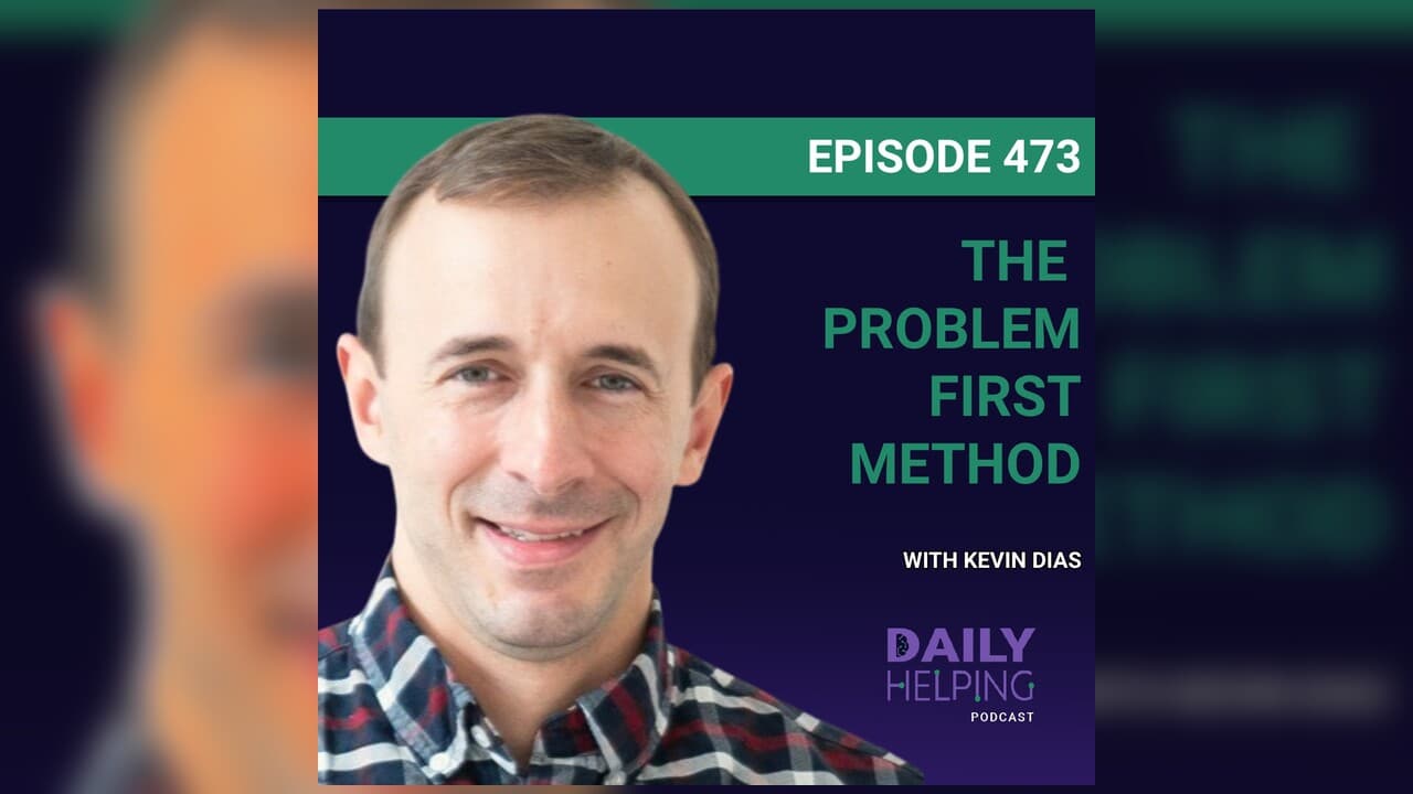 473. “Don’t Fall in Love with Solutions” | The Problem First Method with Kevin Dias — The Daily Helping