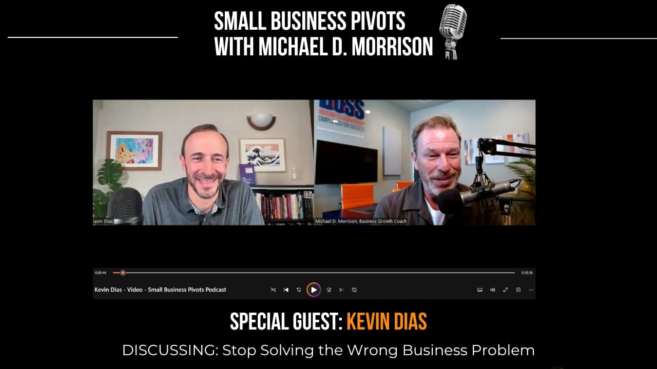 Stop Solving the Wrong Business Problem | Kevin Dias — Small Business Pivots